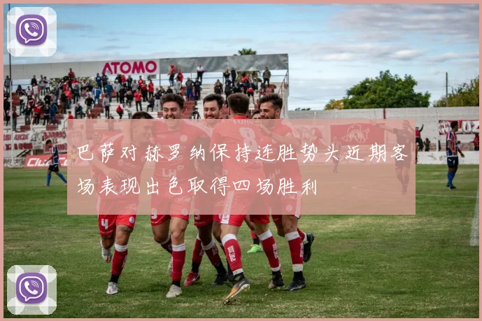 巴萨对赫罗纳保持连胜势头近期客场表现出色取得四场胜利