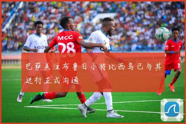 巴萨关注布鲁日小将比西乌已与其进行正式沟通
